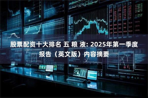 股票配资十大排名 五 粮 液: 2025年第一季度报告（英文版）内容摘要
